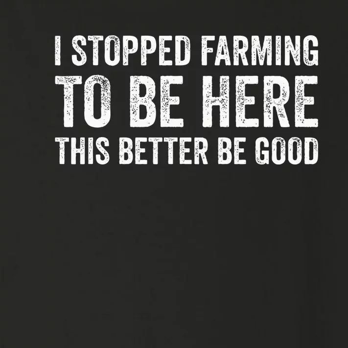 I Stopped Farming To Be Here This Better Be Good Toddler Long Sleeve Shirt