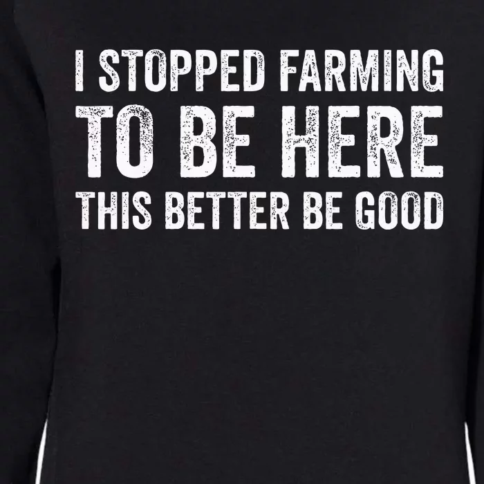 I Stopped Farming To Be Here This Better Be Good Womens California Wash Sweatshirt