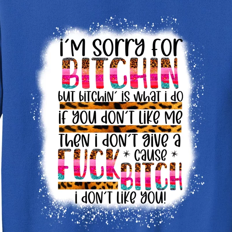 I’m Sorry For Bitchin But Bitching Is What I Do Funny Gift Tall Sweatshirt