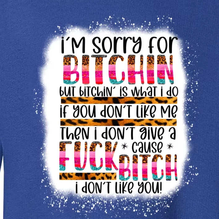 I’m Sorry For Bitchin But Bitching Is What I Do Funny Gift Toddler Sweatshirt