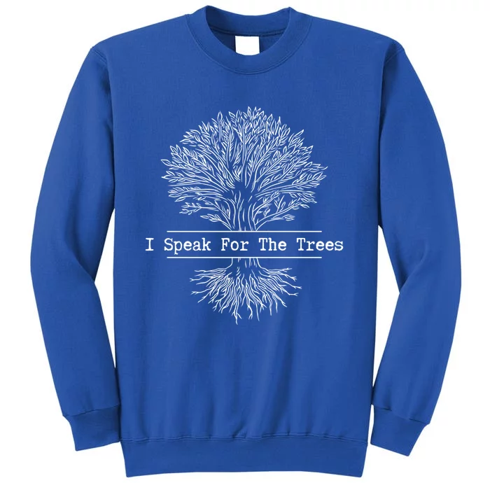 I Speak For The Trees Earth Day Green Planet Nature Type Meaningful Gift Tall Sweatshirt