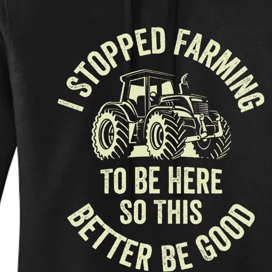 I Stopped Farming To Be Here So This Better Be Good Women's Pullover Hoodie