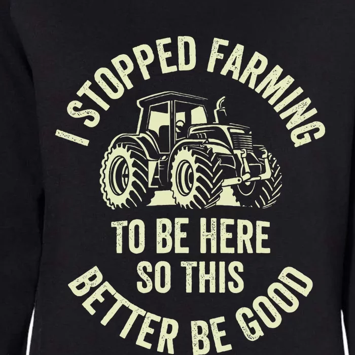 I Stopped Farming To Be Here So This Better Be Good Womens California Wash Sweatshirt