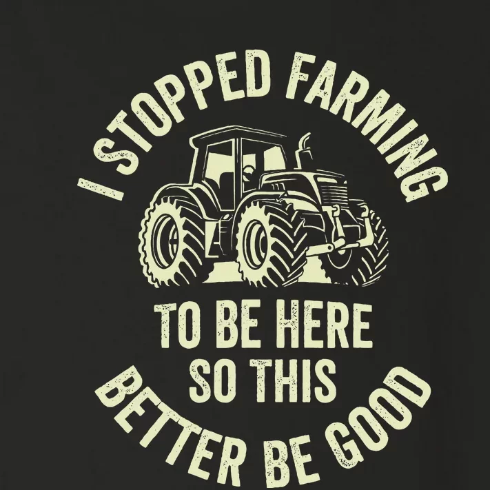 I Stopped Farming To Be Here So This Better Be Good Toddler Long Sleeve Shirt