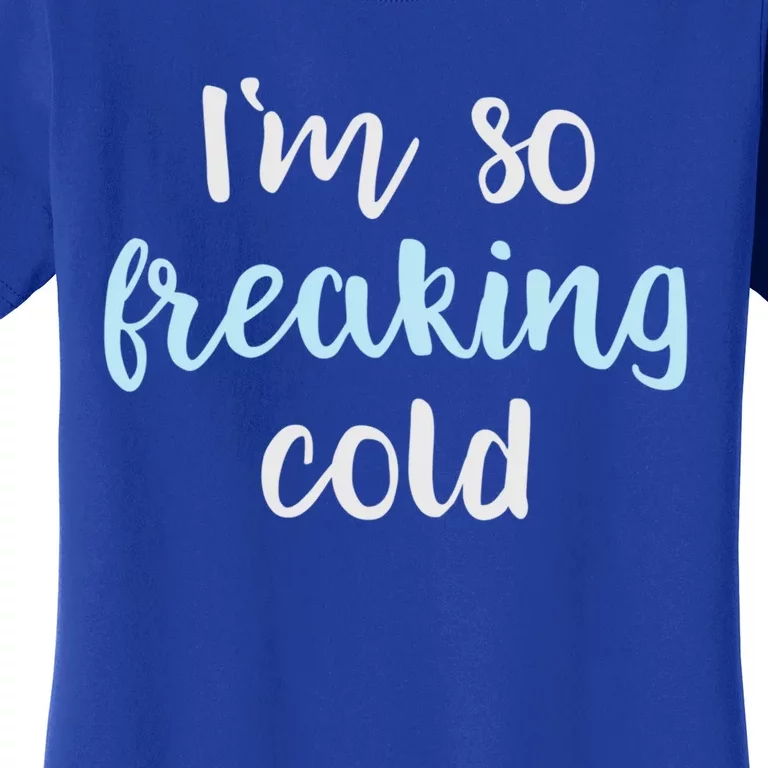 Im So Freakin Cold Gift Cool Christmas Gift For Wife Mom Women's T-Shirt