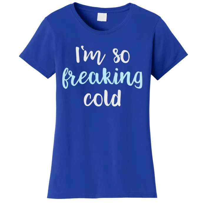 Im So Freakin Cold Gift Cool Christmas Gift For Wife Mom Women's T-Shirt