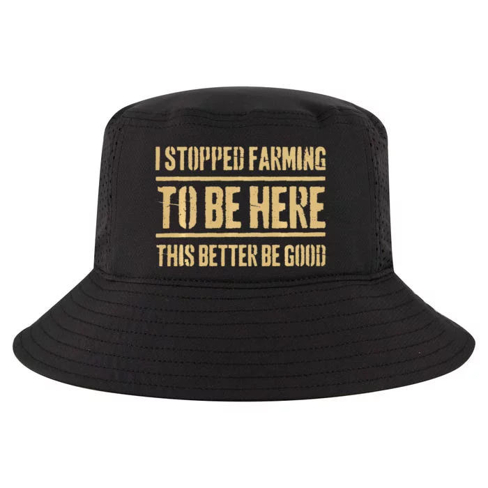 I Stopped Farming To Be Here This Better Be Good Cool Comfort Performance Bucket Hat