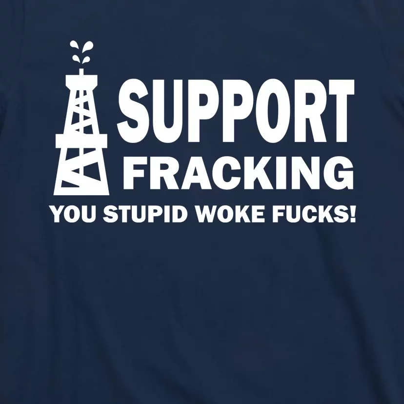 I Support Fracking You Stupid Woke T-Shirt