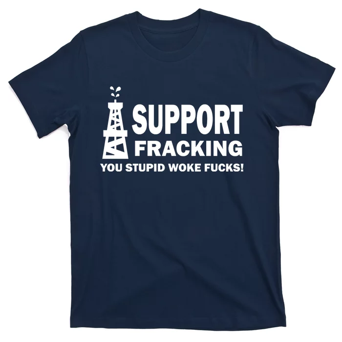 I Support Fracking You Stupid Woke T-Shirt