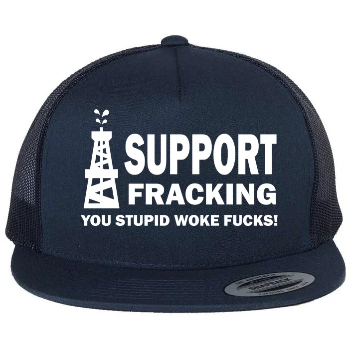 I Support Fracking You Stupid Woke Flat Bill Trucker Hat