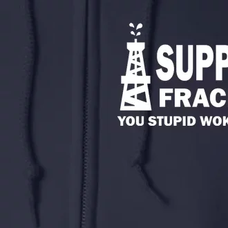 I Support Fracking You Stupid Woke Full Zip Hoodie