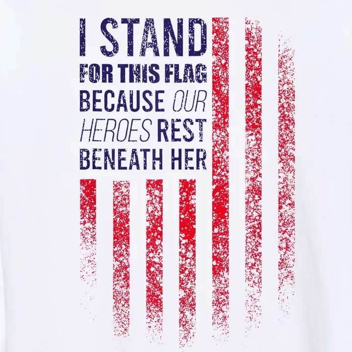 I Stand For This Flag Because Our Heroes Rest Beneath Her Garment-Dyed Sweatshirt