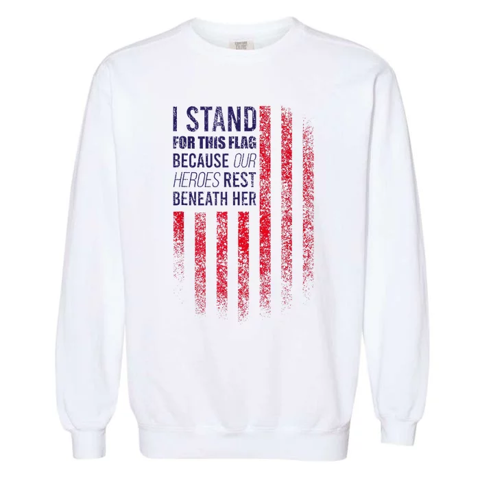 I Stand For This Flag Because Our Heroes Rest Beneath Her Garment-Dyed Sweatshirt