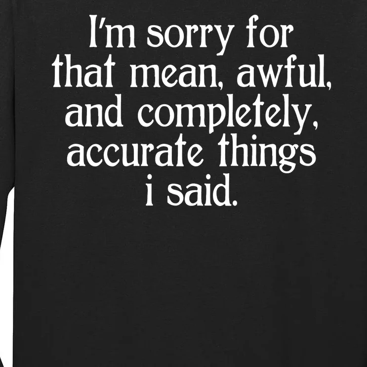 Im Sorry For That Mean Awful And Completely Accurate Things I Said Tall Long Sleeve T-Shirt