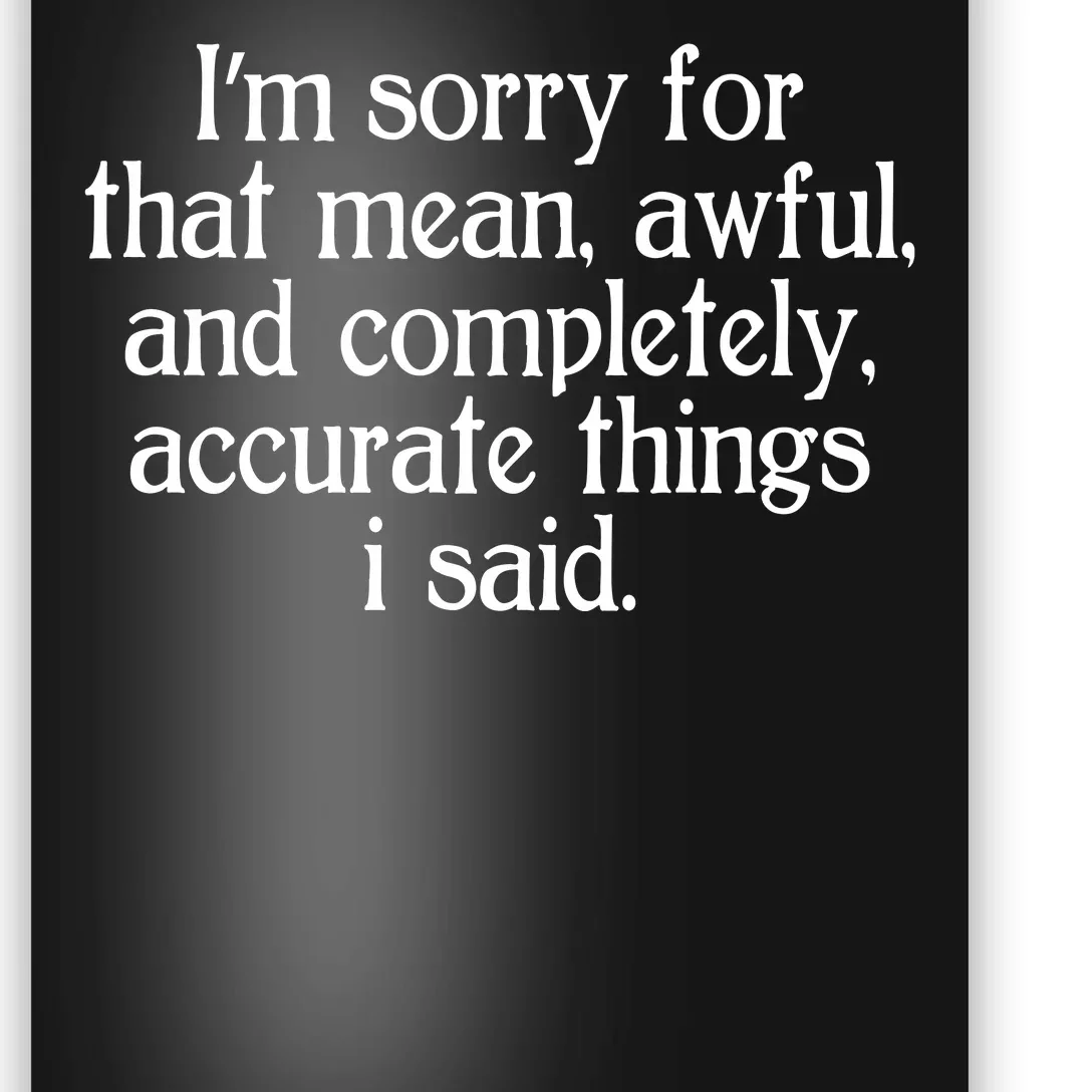 Im Sorry For That Mean Awful And Completely Accurate Things I Said Poster