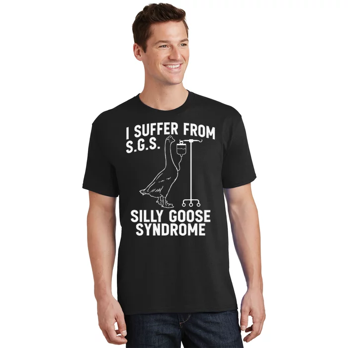 I Suffer From Silly Goose Syndrome Funny Goose Joke Humor Gift T-Shirt