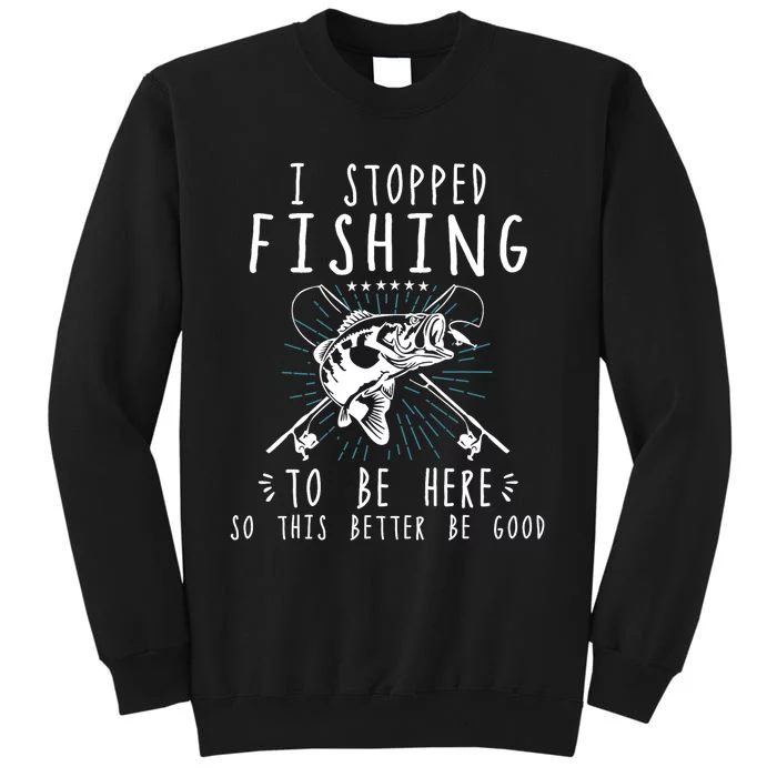 I Stopped Fishing To Be Here So This Better Be Good Sweatshirt