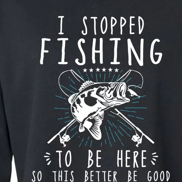 I Stopped Fishing To Be Here So This Better Be Good Cropped Pullover Crew