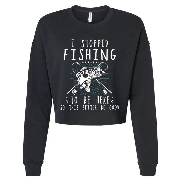 I Stopped Fishing To Be Here So This Better Be Good Cropped Pullover Crew