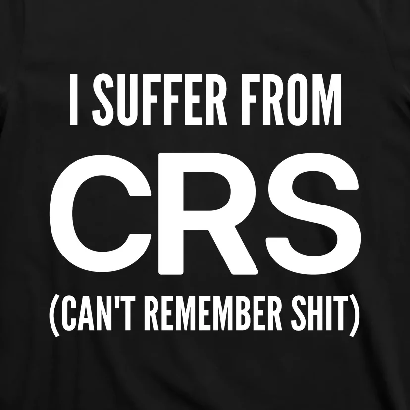 I Suffer From Crs CanT Remember Shit Sarcastic Funny T-Shirt