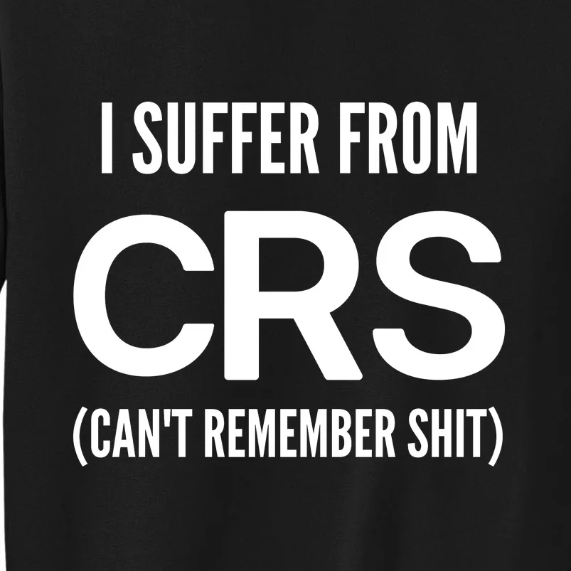 I Suffer From Crs CanT Remember Shit Sarcastic Funny Tall Sweatshirt