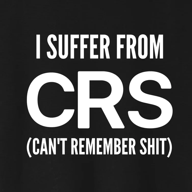 I Suffer From Crs CanT Remember Shit Sarcastic Funny Women's Crop Top Tee