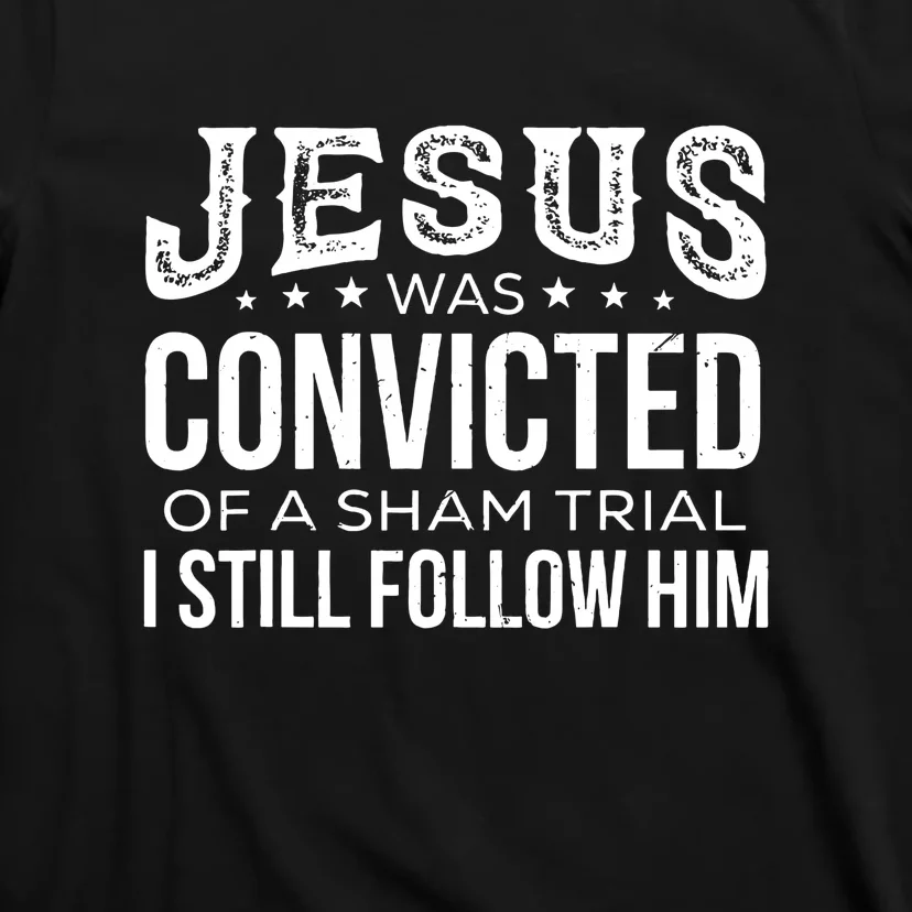 I Still Follow Him Jesus Was Convicted Of A Sham Trial T-Shirt