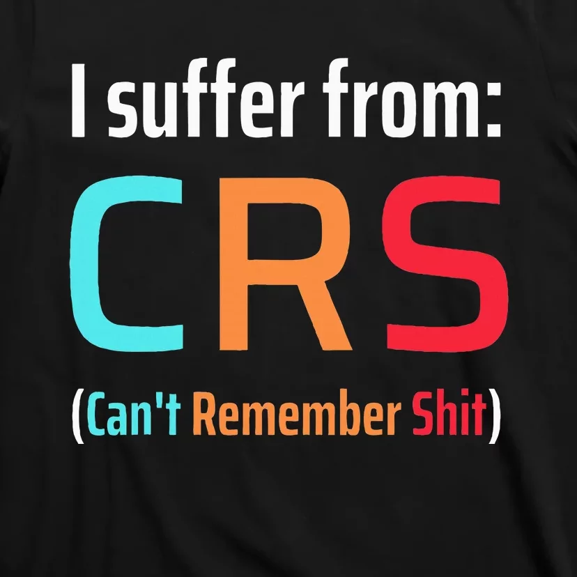 I Suffer From Crs Can Not Remember Shit Forgetfulness T-Shirt