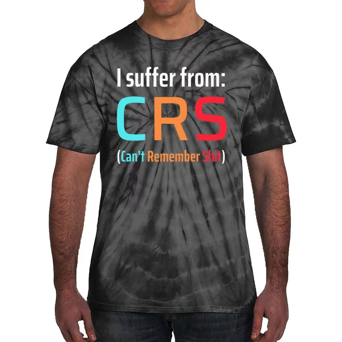 I Suffer From Crs Can Not Remember Shit Forgetfulness Tie-Dye T-Shirt