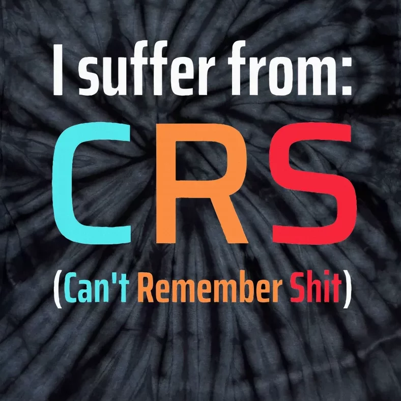 I Suffer From Crs Can Not Remember Shit Forgetfulness Tie-Dye T-Shirt