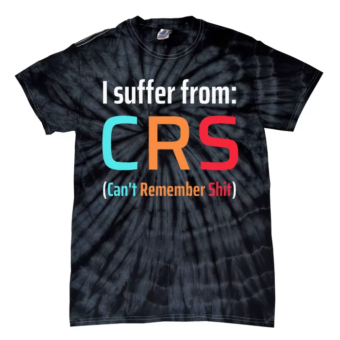 I Suffer From Crs Can Not Remember Shit Forgetfulness Tie-Dye T-Shirt