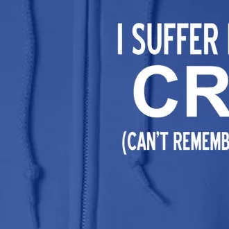 I Suffer From Crs Cant Remember Shit Sarcastic Funny Gift Full Zip Hoodie