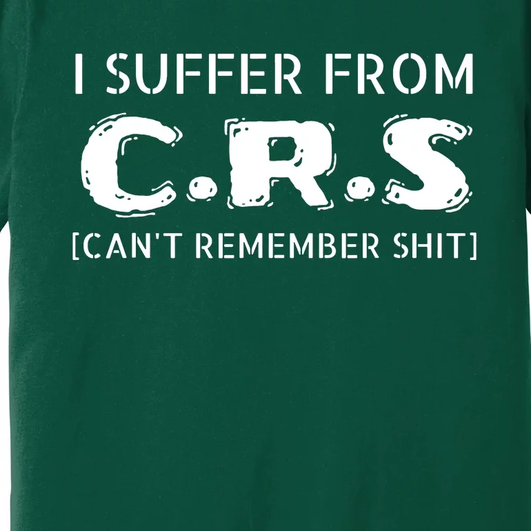 I Suffer From Crs Cant Remember Shit Premium T-Shirt