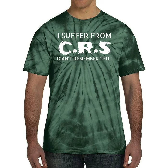 I Suffer From Crs Cant Remember Shit Tie-Dye T-Shirt