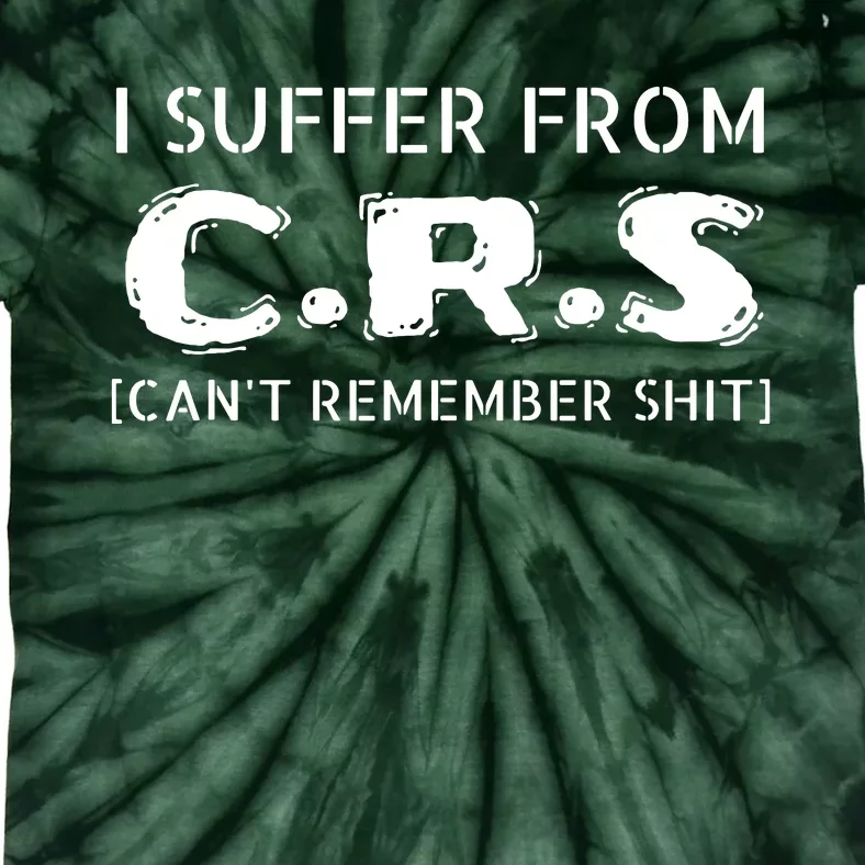 I Suffer From Crs Cant Remember Shit Tie-Dye T-Shirt