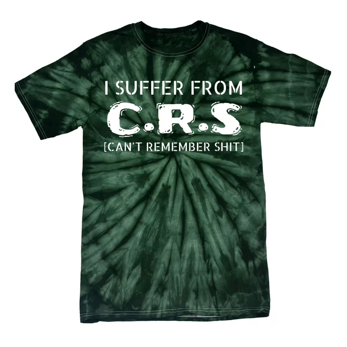 I Suffer From Crs Cant Remember Shit Tie-Dye T-Shirt