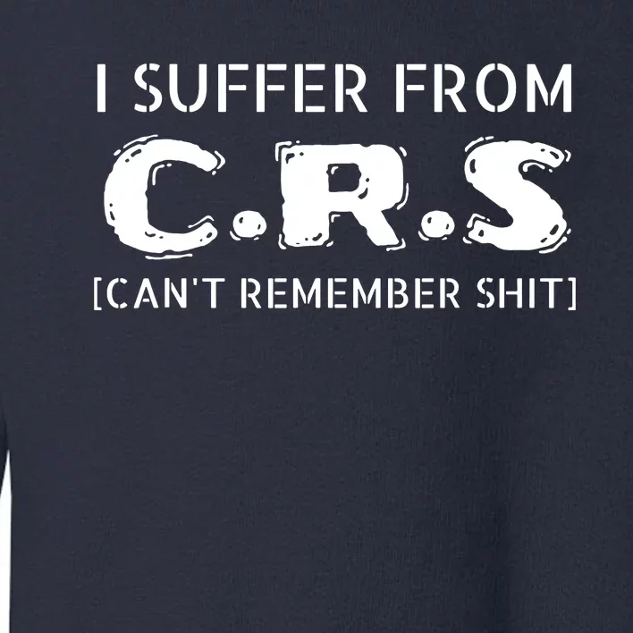 I Suffer From Crs Cant Remember Shit Toddler Sweatshirt