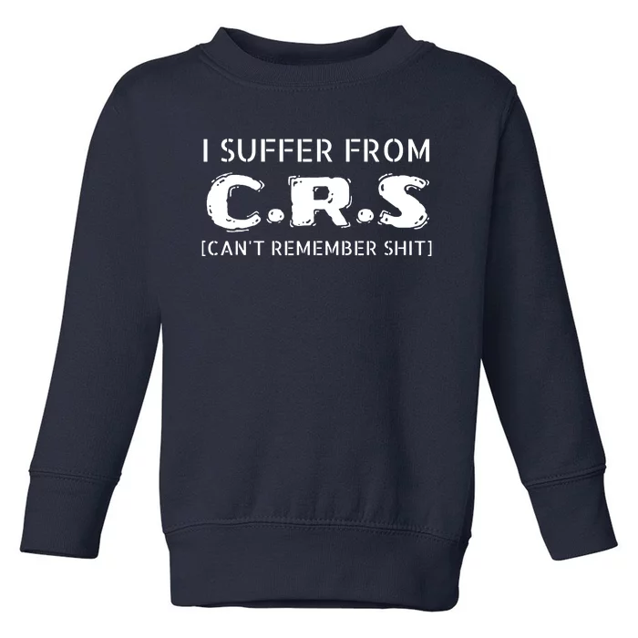 I Suffer From Crs Cant Remember Shit Toddler Sweatshirt