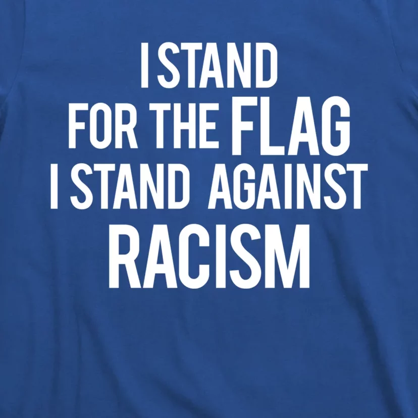 I Stand For The Flag I Stand Against Racism Gift T-Shirt