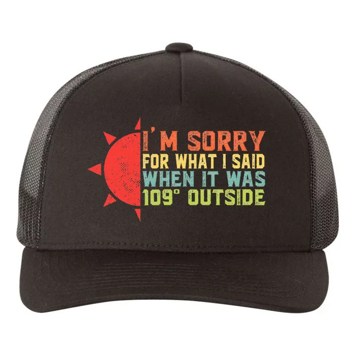 IM Sorry For What I Said When It Was 109 Degrees Outside Yupoong Adult 5-Panel Trucker Hat