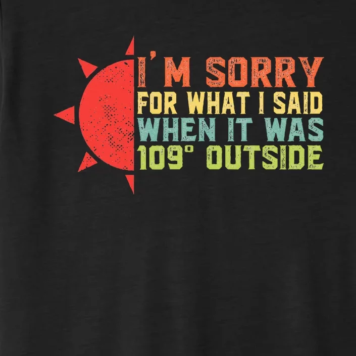 IM Sorry For What I Said When It Was 109 Degrees Outside ChromaSoft Performance T-Shirt