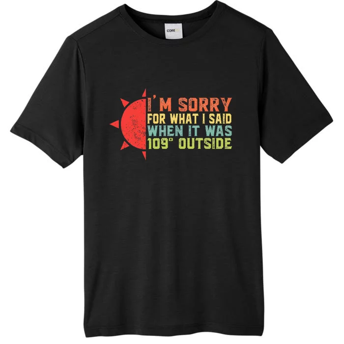 IM Sorry For What I Said When It Was 109 Degrees Outside ChromaSoft Performance T-Shirt