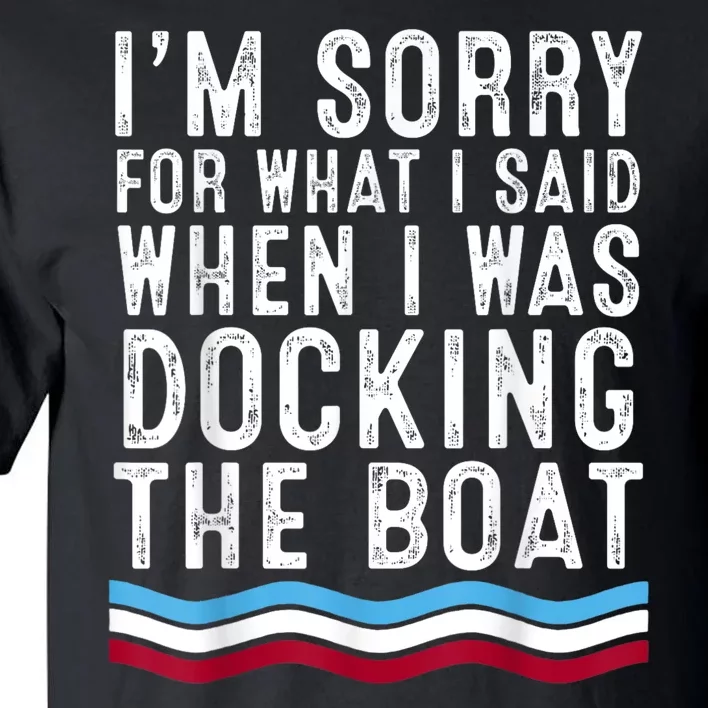 I’M Sorry For What I Said When Docking The Boat Tall T-Shirt