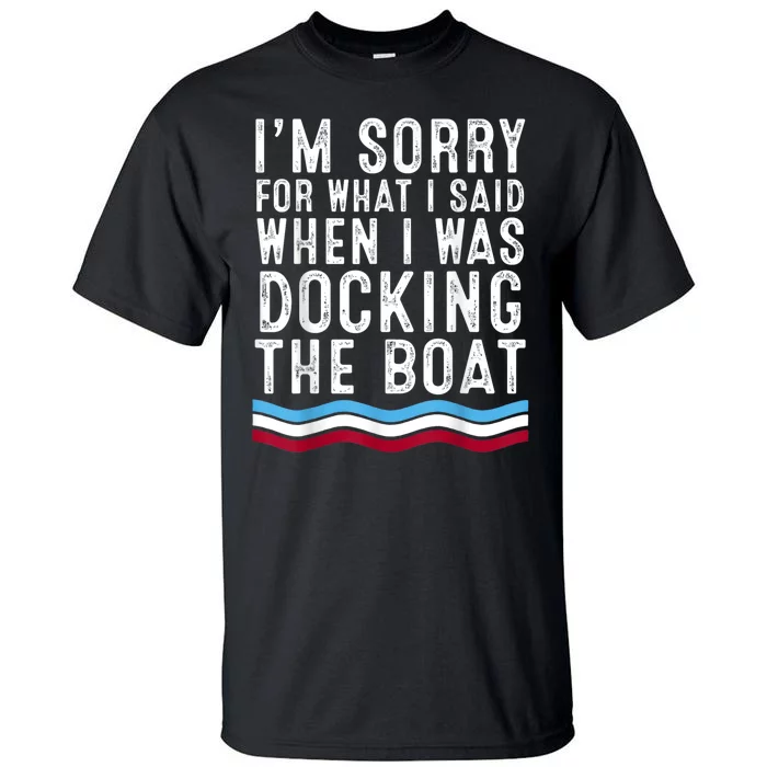 I’M Sorry For What I Said When Docking The Boat Tall T-Shirt