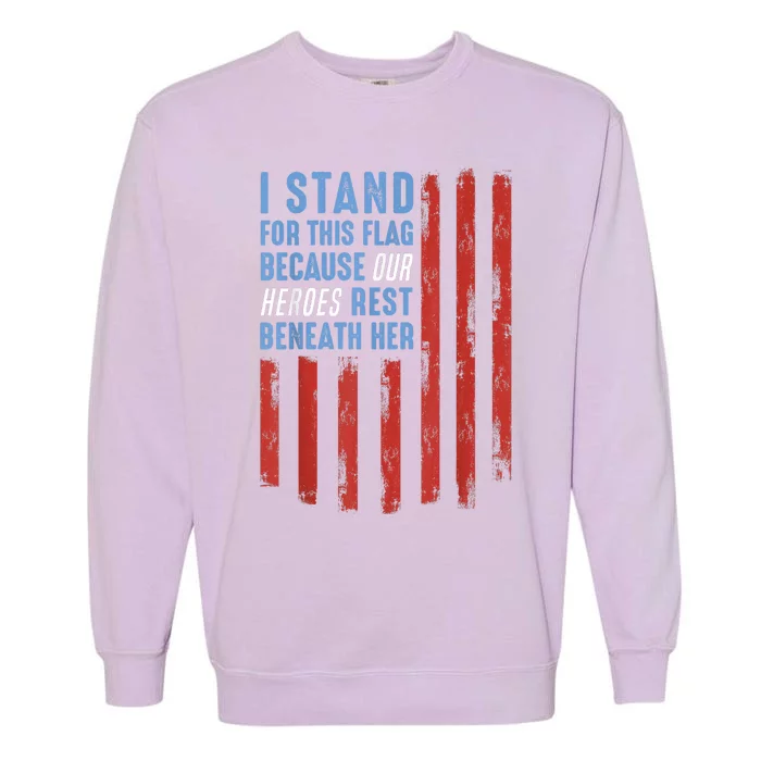 I Stand For This Flag Because Our Heroes Rest Beneath Her Garment-Dyed Sweatshirt