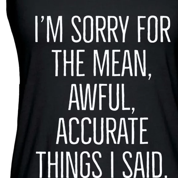 I’M Sorry For The Mean Awful Accurate Things I Said. Ladies Essential Flowy Tank