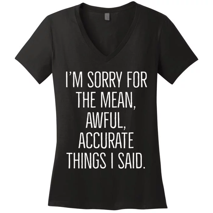 I’M Sorry For The Mean Awful Accurate Things I Said. Women's V-Neck T-Shirt