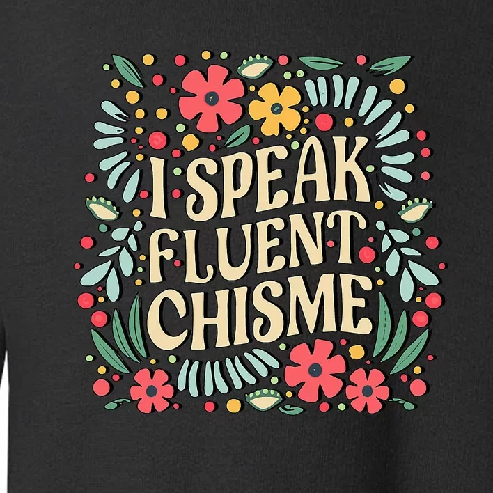 I Speak Fluent Chisme Funny Spanish Gossip Latina Chismosa Toddler Sweatshirt