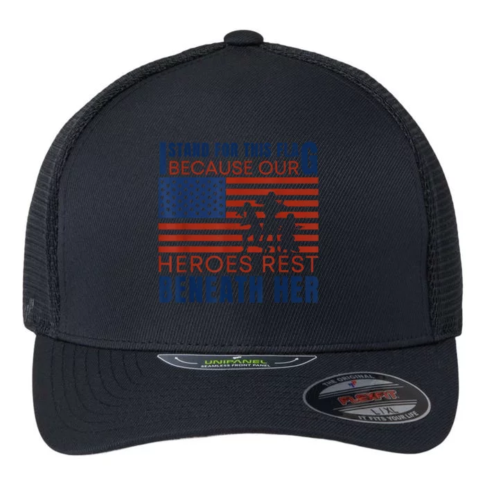 I Stand For This Flag Because Our Heroes Rest Beneath Her Flexfit Unipanel Trucker Cap