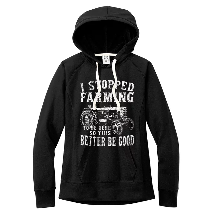 I Stopped Farming To Be Here So This Better Be Good Women's Fleece Hoodie